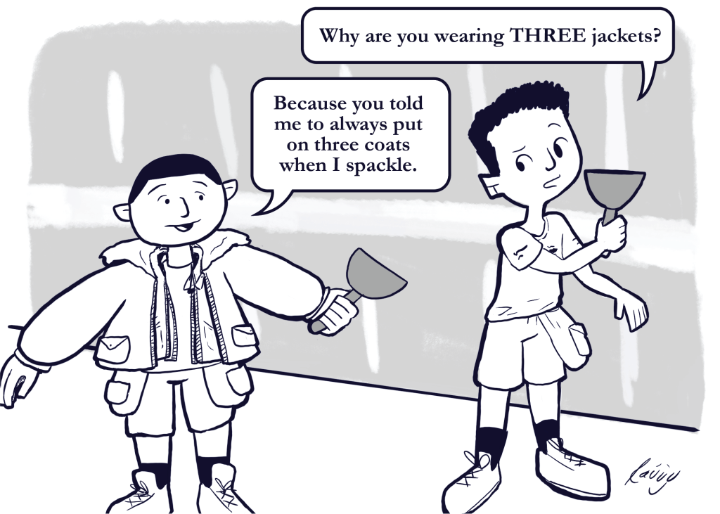 Cartoon illustration of two spacklers. one spackler says to the other, "Why are you wearing three jackets?" The other spackler replies, "Because you told me to always put on three coats when I spackle."