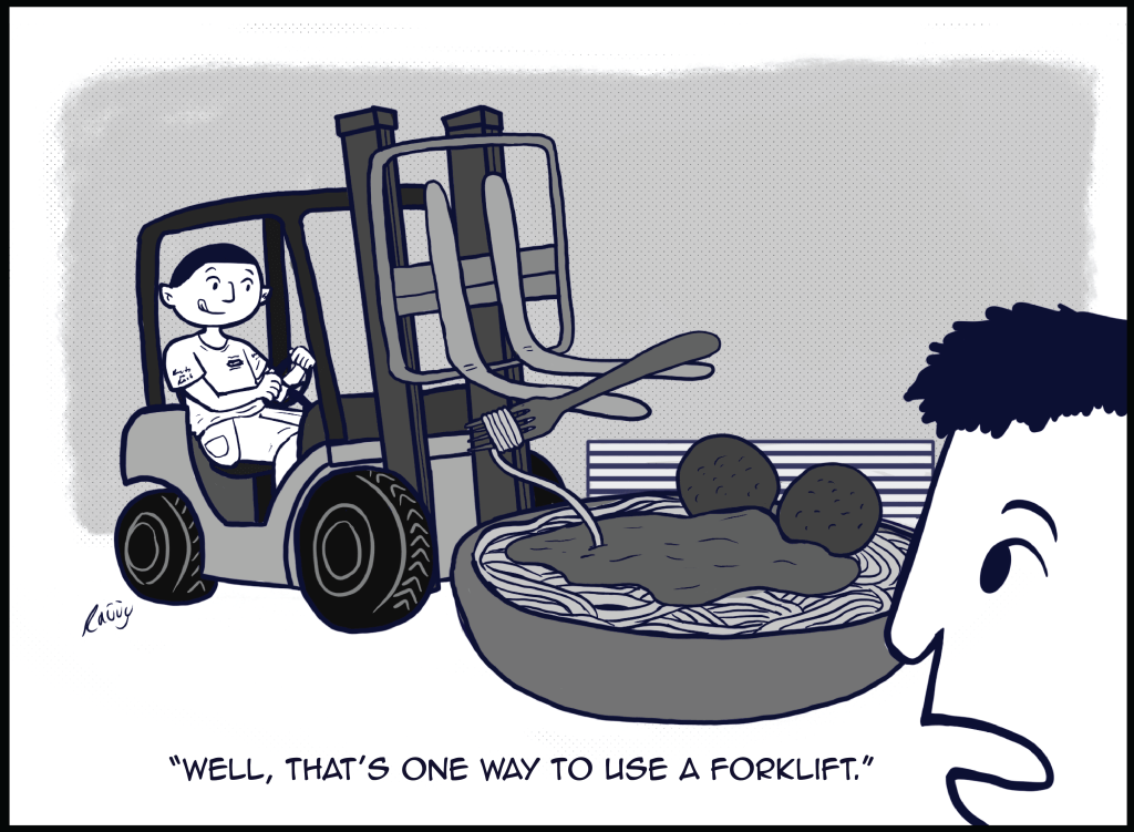 Cartoon of guy on forklift lifting a giant forkful of spaghetti and meatballs. The other guy says, "Well, that's one way to use a forklift."