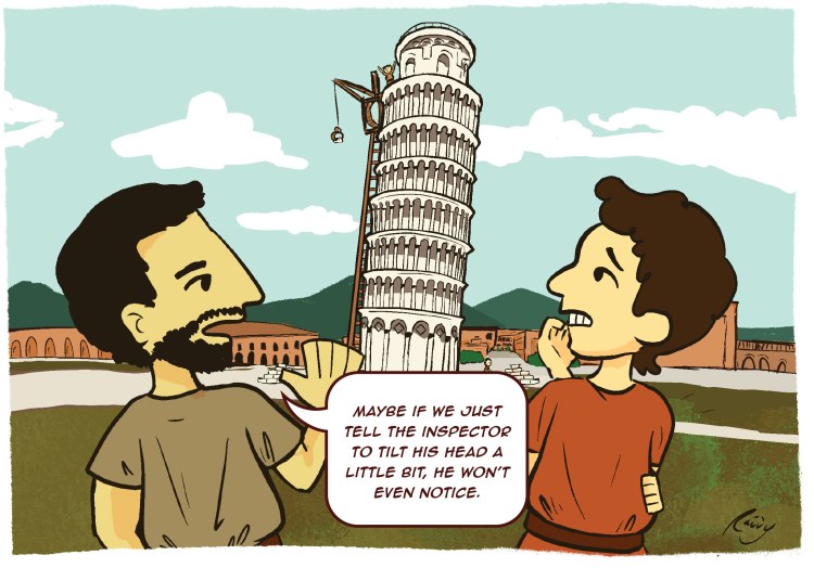 Cartoon with two Romans looking nervously at the Leaning Tower of Pisa. One says, "Maybe if we just ask the inspector to tilt his head a little bit, he won't even notice."